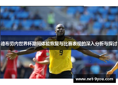 德布劳内世界杯期间体能恢复与比赛表现的深入分析与探讨
