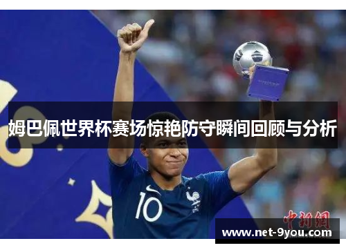 姆巴佩世界杯赛场惊艳防守瞬间回顾与分析