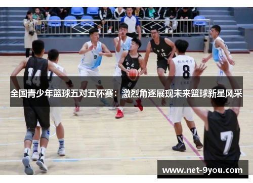 全国青少年篮球五对五杯赛：激烈角逐展现未来篮球新星风采