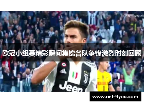 欧冠小组赛精彩瞬间集锦各队争锋激烈时刻回顾