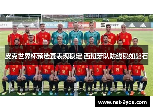皮克世界杯预选赛表现稳定 西班牙队防线稳如磐石