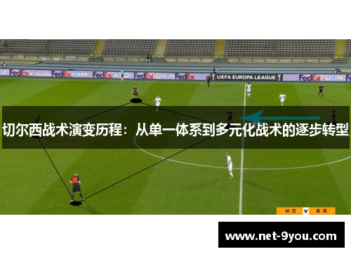 切尔西战术演变历程：从单一体系到多元化战术的逐步转型
