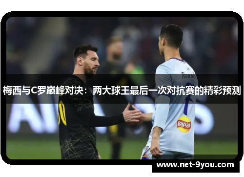 梅西与C罗巅峰对决：两大球王最后一次对抗赛的精彩预测