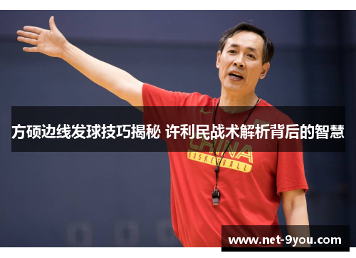 方硕边线发球技巧揭秘 许利民战术解析背后的智慧