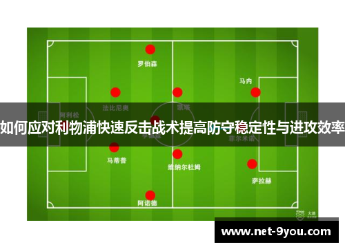 如何应对利物浦快速反击战术提高防守稳定性与进攻效率