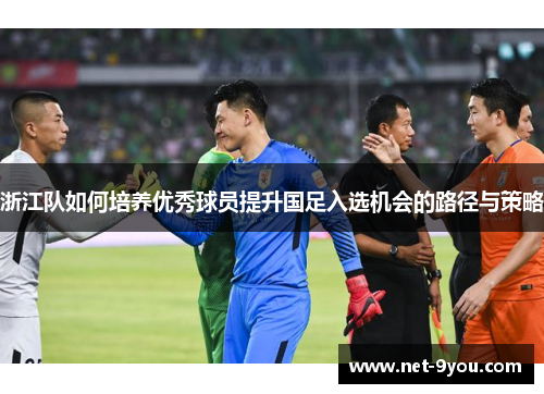 浙江队如何培养优秀球员提升国足入选机会的路径与策略