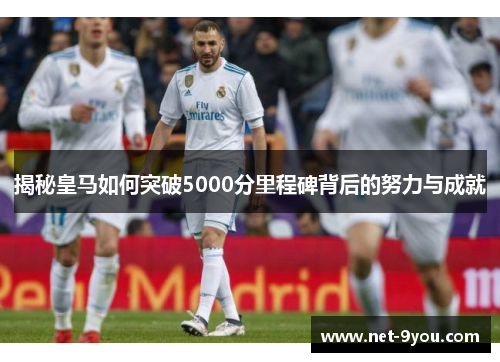 揭秘皇马如何突破5000分里程碑背后的努力与成就